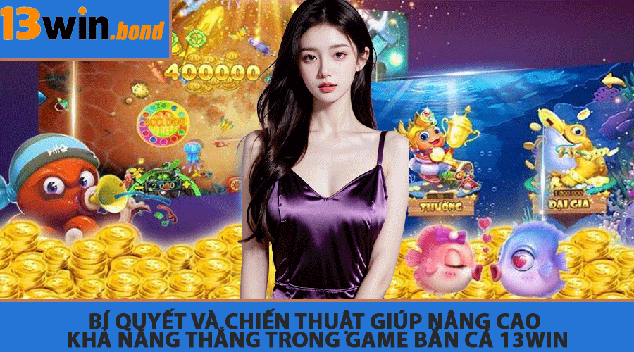 Bí quyết và chiến thuật giúp nâng cao khả năng thắng trong game bắn cá 13Win