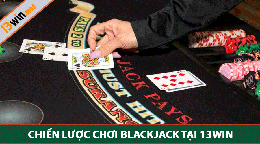 Chiến lược chơi Blackjack tại 13Win