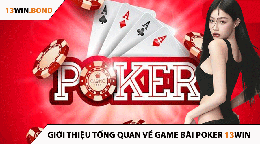 Giới Thiệu Tổng Quan Về Game Bài Poker 13Win