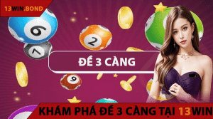 Khám Phá Đề 3 Càng Tại 13Win - Hướng Dẫn Cách Chơi Và Bí Quyết Đánh Lô Đề Dễ Trúng