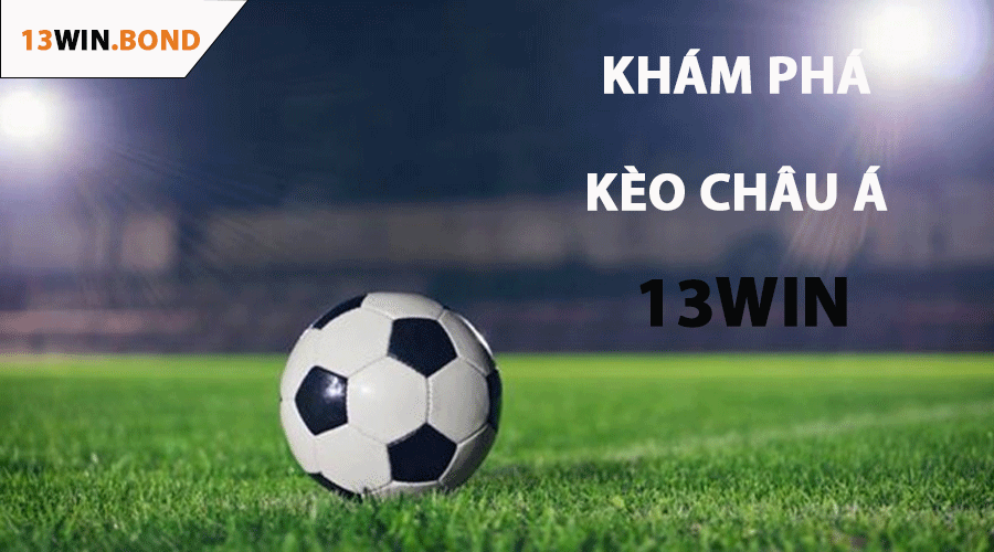 Khám Phá Kèo Châu Á 13Win