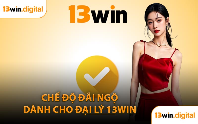 Chế Độ Đãi Ngộ Dành Cho Đại Lý 13WIN 