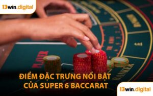 Điểm Đặc Trưng Nổi Bật Của Super 6 Baccarat