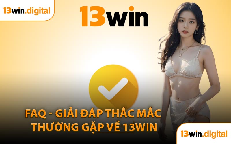 FAQ - Giải Đáp Thắc Mắc Thường Gặp Về 13WIN