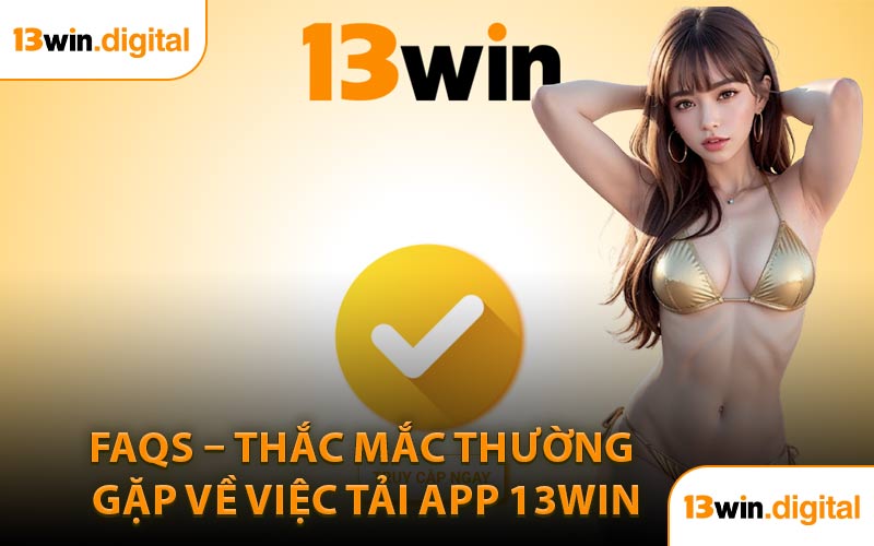 FAQs – Thắc Mắc Thường Gặp Về Việc Tải App 13WIN