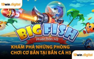Khám Phá Những Phòng Chơi Cơ Bản Tại Bắn Cá H5