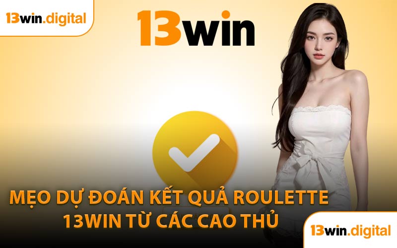 Mẹo Dự Đoán Kết Quả Roulette 13WIN Từ Các Cao Thủ