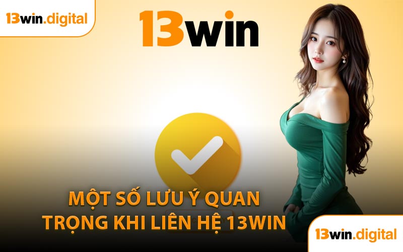 Một Số Lưu Ý Quan Trọng Khi Liên Hệ 13WIN