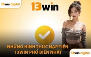 Những Hình Thức Nạp Tiền 13WIN Phổ Biến Nhất