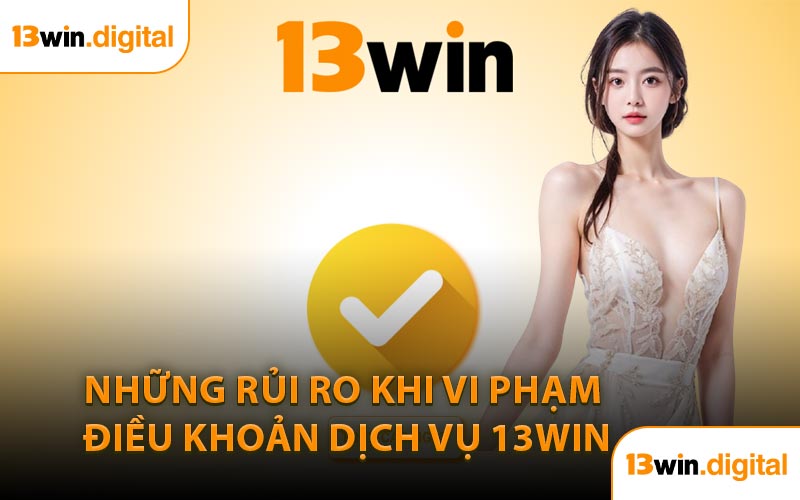 Những Rủi Ro Khi Vi Phạm Điều Khoản Dịch Vụ 13WIN